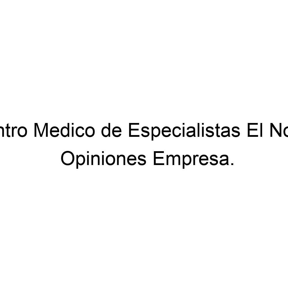 Opiniones Centro Medico De Especialistas El Nogal