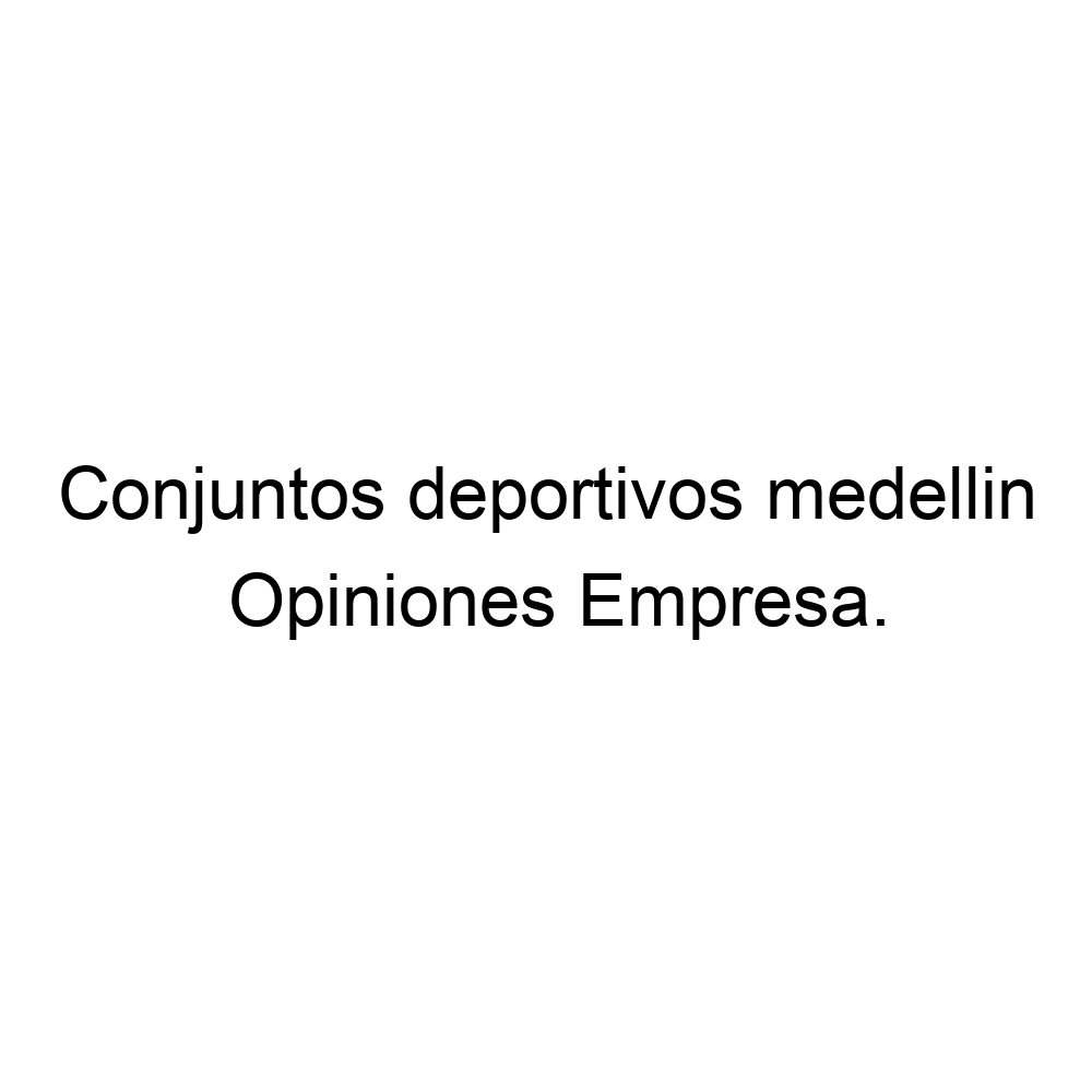 Opiniones Conjuntos deportivos medellin, ▷ 573135313980